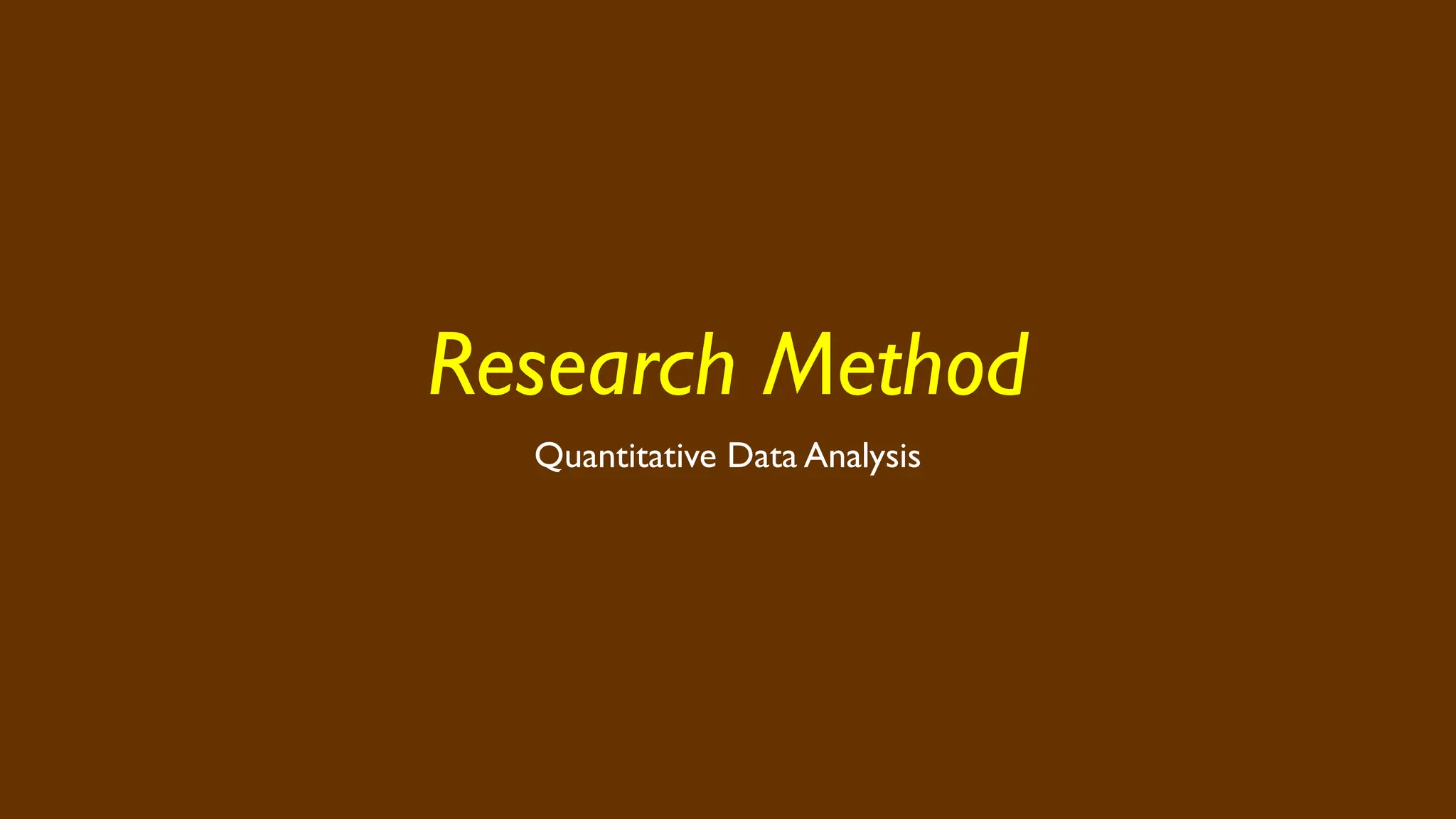 Research Method
Quantitative Data Analysis
 
