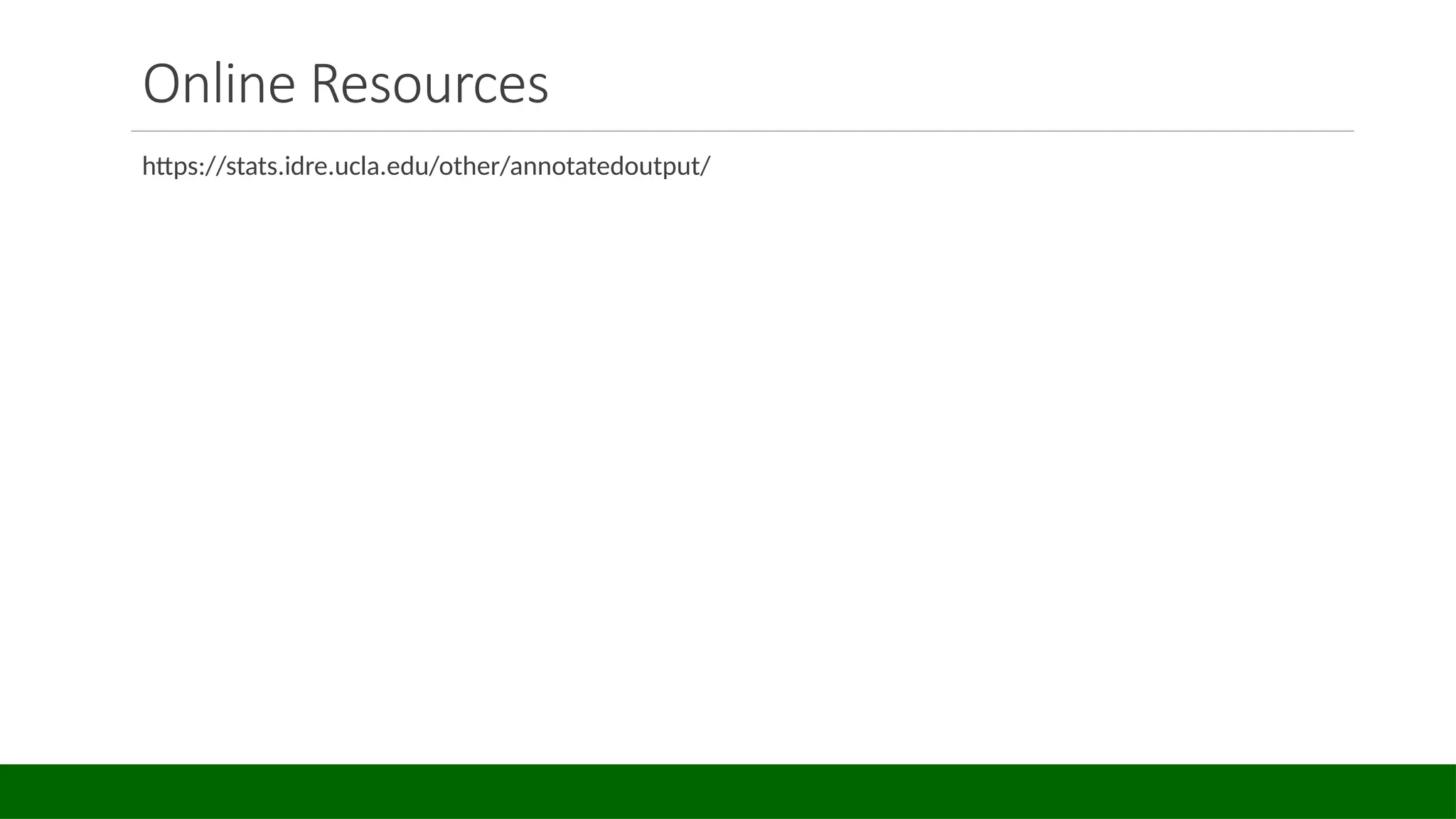 Online Resources
https://stats.idre.ucla.edu/other/annotatedoutput/
 