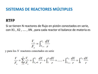 SISTEMAS DE REACTORES MÚLTIPLES
RTFP
Si se tienen N reactores de flujo en pistón conectados en serie,
con X1 , X2 , .... , XN , para cada reactor el balance de materia es
 
