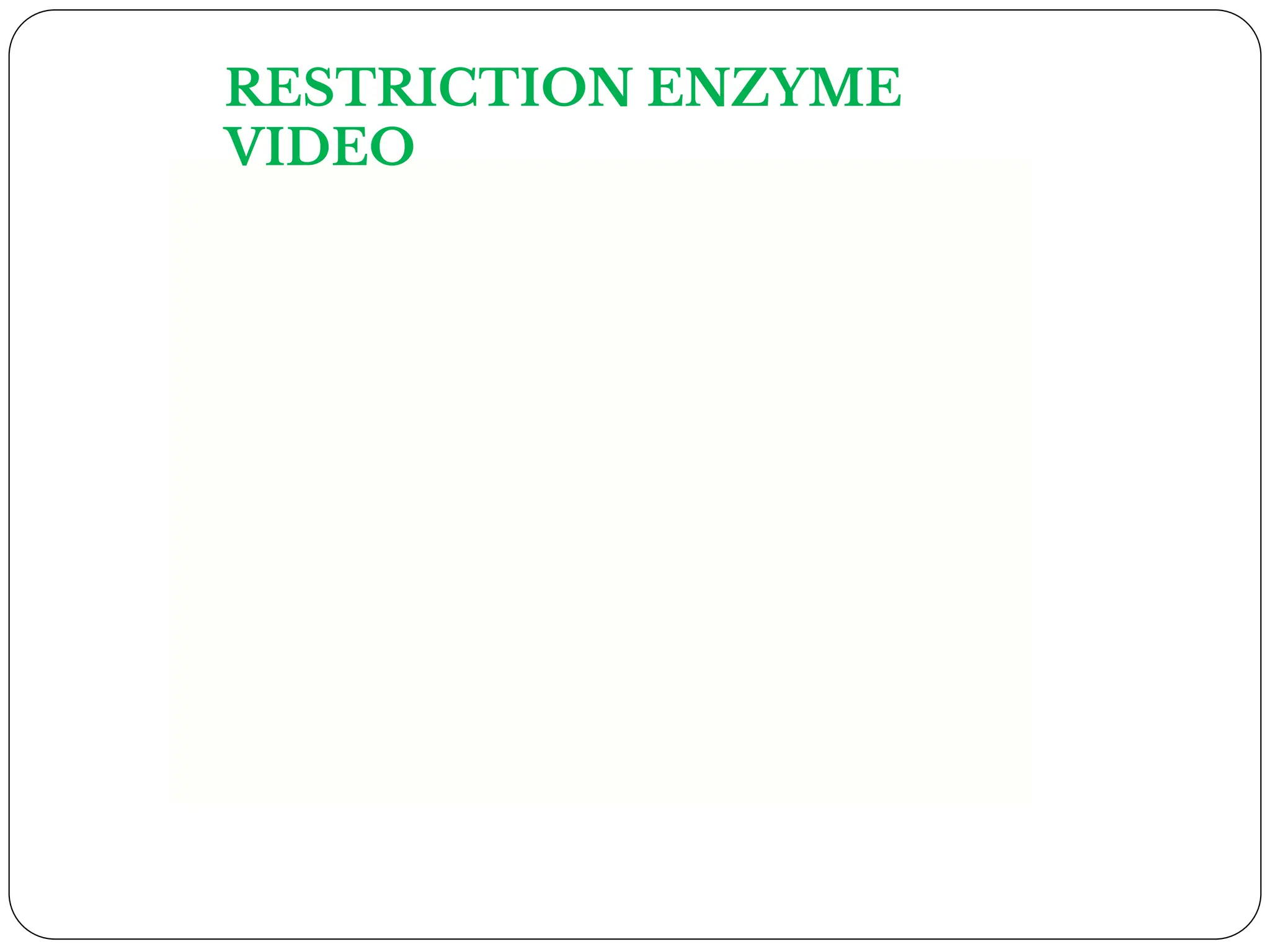 RESTRICTION ENZYME
VIDEO
 
