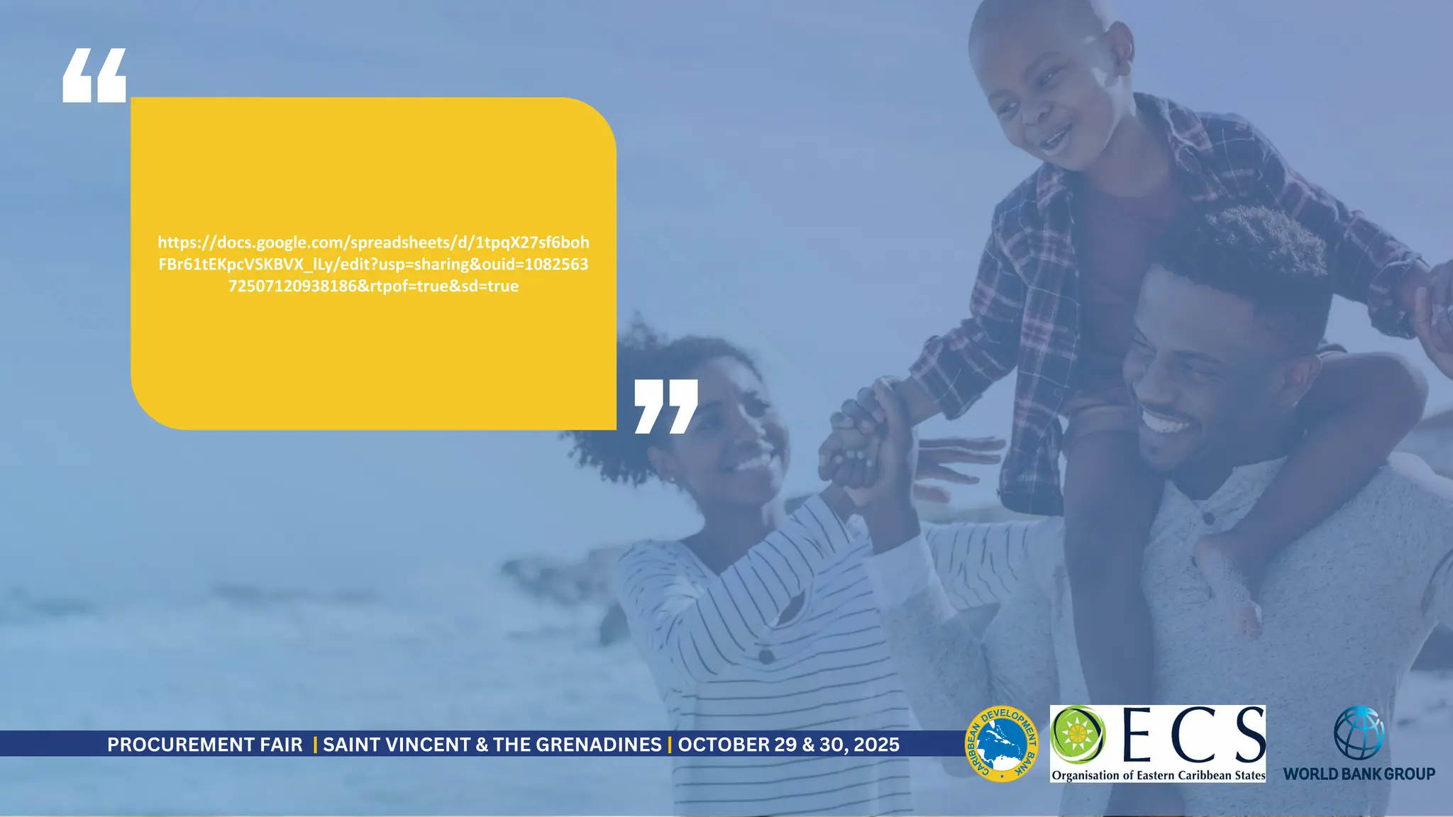 https://docs.google.com/spreadsheets/d/1tpqX27sf6boh
FBr61tEKpcVSKBVX_lLy/edit?usp=sharing&ouid=1082563
72507120938186&rtpof=true&sd=true
“
”
PROCUREMENT FAIR | SAINT VINCENT & THE GRENADINES | OCTOBER 29 & 30, 2025
 