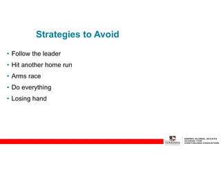 Strategies to Avoid
• Follow the leader
• Hit another home run
• Arms race
• Do everything
• Losing hand
 