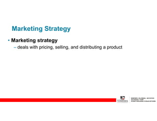 Marketing Strategy
• Marketing strategy
– deals with pricing, selling, and distributing a product
 