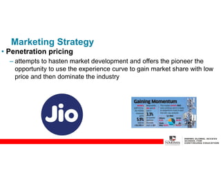 Marketing Strategy
• Penetration pricing
– attempts to hasten market development and offers the pioneer the
opportunity to use the experience curve to gain market share with low
price and then dominate the industry
 
