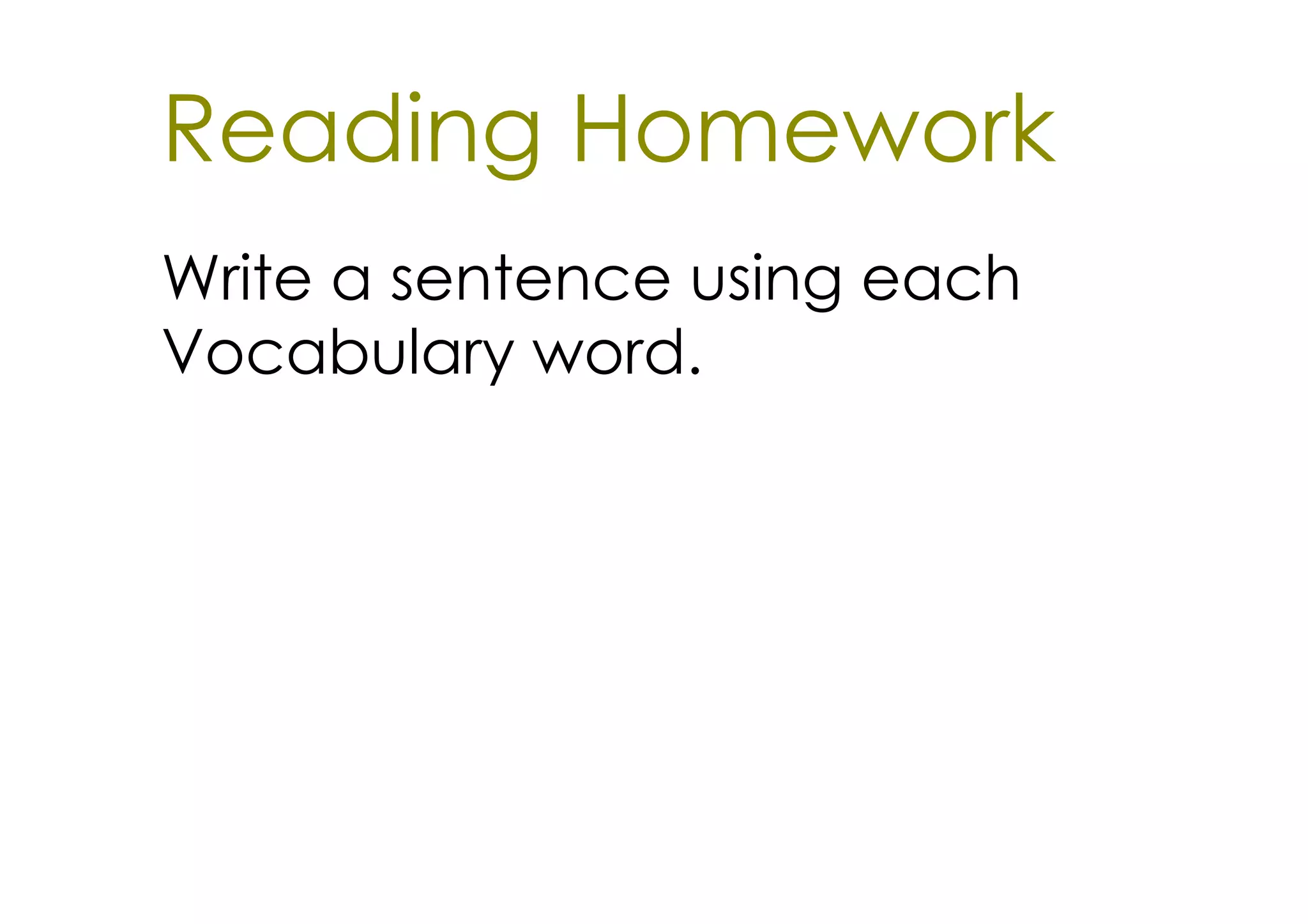 Reading Homework
Write a sentence using each
Vocabulary word.
 