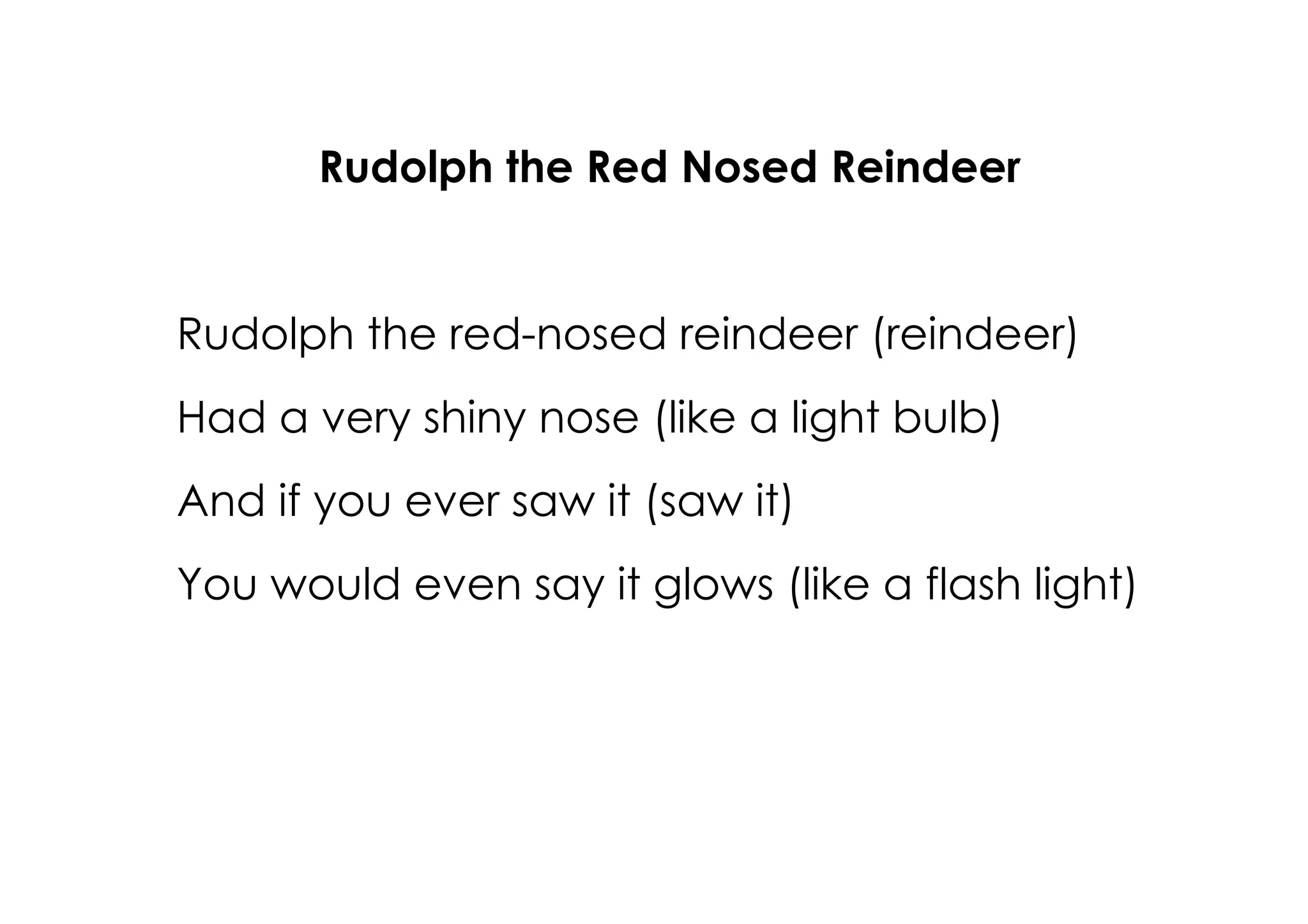 Rudolph the Red Nosed Reindeer


Rudolph the red­nosed reindeer (reindeer)
Had a very shiny nose (like a light bulb)
And if you ever saw it (saw it)
You would even say it glows (like a flash light)
 