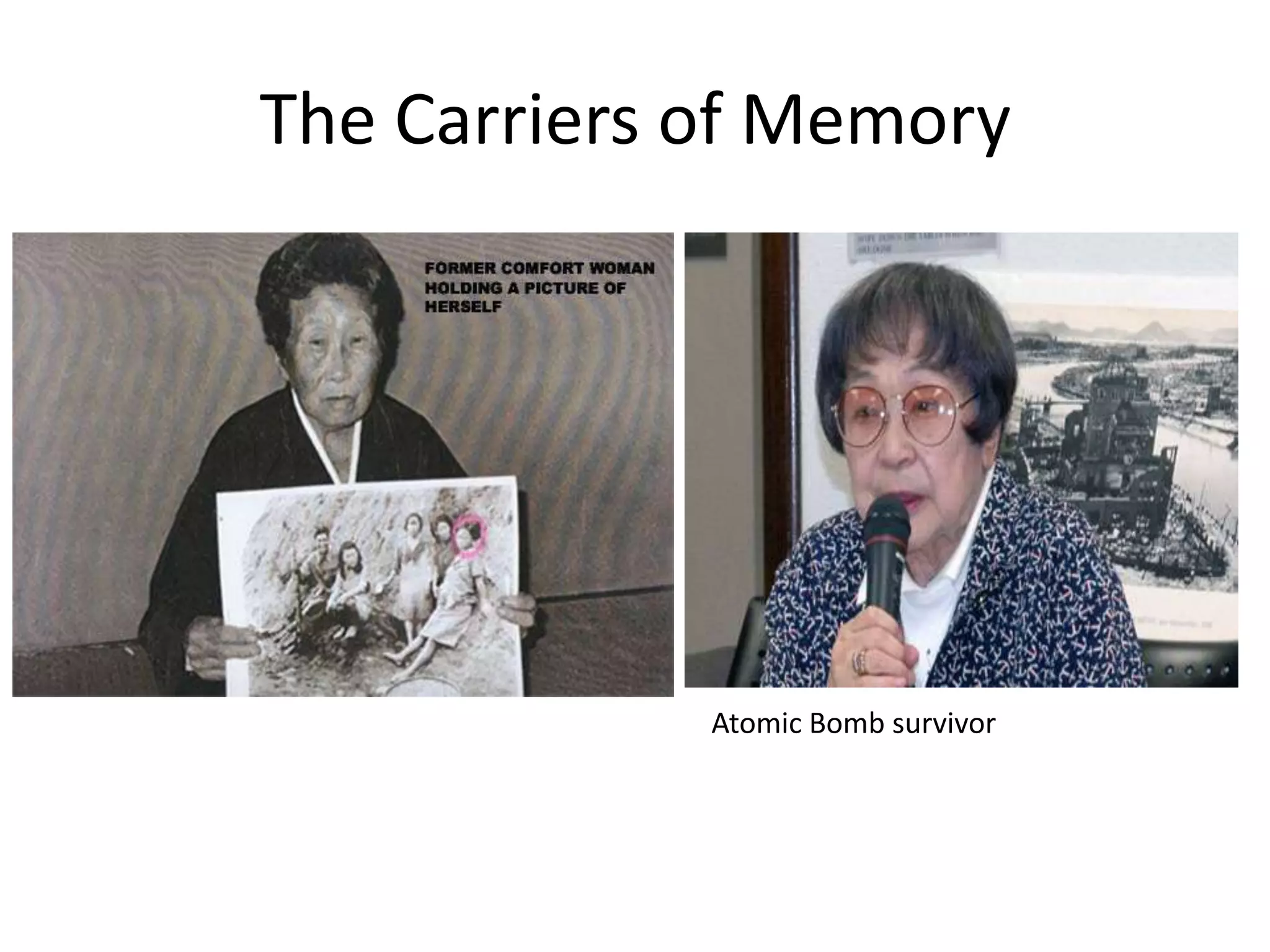 The Carriers of Memory




             Atomic Bomb survivor
 