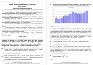 МАТЕМАТИКА, 11 класс Вариант № 12, Ноябрь 2013
Министерство образования и науки Краснодарского края
Краснодарский краевой институт дополнительного профессионального педагогического образования
Краевая диагностическая pабота по МАТЕМАТИКЕ
ВАРИАНТ № 12
Инструкция по выполнению работы
На выполнение краевой диагностической работы по математике дается
100 минут. Работа состоит из двух частей, включающих в себя 15 заданий.
Часть 1 содержит 10 заданий (задания В1–В10) базового уровня сложности,
проверяющих наличие практических математических знаний и умений.
Часть 2 содержит 5 заданий (задания В11–В15) базового и повышенного
уровней по материалу курса математики средней школы, проверяющих уровень
профильной математической подготовки.
Ответом к каждому из заданий В1–В15 является целое число или конечная
десятичная дробь.
Все бланки ЕГЭ заполняются яркими чёрными чернилами. Допускается
использование гелиевой, капиллярной или перьевой ручки.
При выполнении заданий Вы можете пользоваться черновиком. Обращаем
Ваше внимание, что записи в черновике не будут учитываться при оценивании
работы.
Советуем выполнять задания в том порядке, как они даны. Для экономии
времени пропускайте задание, которое не удаётся выполнить сразу, и переходите к
следующему. Если после выполнения всей работы у Вас останется время, Вы
сможете вернуться к пропущенным заданиям.
Баллы, полученные Вами за выполненные задания, суммируются.
Постарайтесь выполнить как можно больше заданий и набрать наибольшее
количество баллов.
Желаем успеха!
Часть 1
Ответом на задания В1–В10 должно быть целое число или конечная
десятичная дробь. Ответ следует записать в бланк ответов № 1 справа от
номера выполняемого задания, начиная с первой клеточки. Каждую цифру, знак
минус и запятую пишите в отдельной клеточке в соответствии с
приведёнными в бланке образцами. Единицы измерений писать не нужно.
Бабушке прописано лекарство, которое нужно пить по 0,25 г 3 раза в день в
течение 21 дня. В одной упаковке 20 таблеток лекарства по 0,25 г. Какого
наименьшего количества упаковок хватит на весь курс лечения?
Ответ: ___________________________.
Один килограмм яблок стоил 55 рублей. После сезонного повышения цен
стоимость одного килограмма яблок стала на 1
5
стоимости дороже. Сколько
яблок можно купить на 99 рублей после повышения цен?
Ответ: ___________________________.
B1
B2
МАТЕМАТИКА, 11 класс Вариант № 12, Ноябрь 2013
Министерство образования и науки Краснодарского края
Краснодарский краевой институт дополнительного профессионального педагогического образования
На рисунке показана диаграмма продаж автомобилей в автосалоне по месяцам
года. Определите по диаграмме суммарное число продаж во втором квартале.
Ответ: __________________________
Фирме, находящейся в городе А, нужно перевезти 8 тонн груза из города В,
находящемся на расстоянии 500 км от города А. Она имеет 2 автомобиля
грузоподъемностью 5 тонн каждый, которые может направить в город В за грузом.
Средний расход бензина (стоимостью 28 руб./л) на каждый грузовик равен 16 л на
100 км пробега. Командировочные расходы на поездку одного водителя составляют
900 рублей. Транспортное предприятие города В готово перевезти груз в город А, но
за каждую тонну груза, перевозимого на 1 километр, запрашивает 2,5 рубля.
Сколько рублей стоит наиболее дешевый вариант перевозки груза?
Ответ: __________________________
В треугольнике ABC AC BC= , 16AB = , высота 6CD = . Найдите высоту AH.
Ответ: __________________________
Один из автоматов в ресторане быстрого питания продает кофе, второй –
булочки. Вероятность того, что к концу дня в первом автомате закончится кофе,
равна 0,1, а вероятность того, что во втором автомате закончатся булочки равна 0,3.
Найдите вероятность того, что к концу дня посетитель сможет купить в этом
ресторане кофе с булочкой.
Ответ: __________________________
Решите уравнение ( )
7
1 9
3
x −
= .
Ответ: __________________________
B3
B4
B5
B6
B7
 