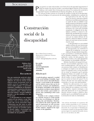 Diseño y Sociedad Otoño 200426
R e s u m e n A b s t r a c t
DULCE MARÍA GARCÍA LIZÁRRAGA
DEPARTAMENTO DE MÉTODOS Y SISTEMAS
UAM-XOCHIMILCO
E-mail: dulceg45@yahoo.com.mx
Para una construcción social de la disca-
pacidad es necesario un trabajo multidis-
ciplinario. Así como las ciencias sociales
elaboran teorías encaminadas hacia un
modelo social de la discapacidad y las
ciencias médicas apuntan a su prevención,
tratamiento y rehabilitación, los diseñadores
como proyectistas y constructores del entorno
físico podemos ayudar a eliminar barreras
físicas que excluyen a una gran cantidad de
personas y con ello contribuir a su inte-
gración social.
La discapacidad no es una categoría
exclusiva de una minoría, ya que todos
entramos a ésta en ciertos periodos de
nuestra vida, con los consecuentes riesgos
y limitaciones; por ello, tomar en cuenta
las características de las personas con nece-
sidades especiales nos permitirá superar
los diseños rígidos y encorsetados por
diseños más flexibles y adaptables a las
necesidades de esta población.
ara quienes no están relacionados con el tema de la discapacidad seguramente el
título los remita a las ciencias sociales, y encontrará alguna relación con las ciencias
médicas y de la salud. Pero el tema que nos convoca "La construcción social de la
discapacidad" requiere inevitablemente de diversas disciplinas, de otros saberes.
Las ciencias sociales avanzan en el estudio de modelos sociales de la discapacidad.
Las ciencias biológicas en la prevención de enfermedades, rehabilitación y aumento de
las expectativas de vida. Por otra
parte, las ciencias y artes para el diseño
minimizan el problema pensando que
es asunto de otros; la realidad es que
desde las prácticas del diseño se puede
contribuir a la disminución de la insegu-
ridad y la insatisfacción que produce
el entorno, tal y como está concebido
actualmente. Es obligación de los dise-
ñadores contribuir a mejorar la cali-
dad de vida, permitiendo que un mayor
número de personas puedan despla-
zarse por la ciudad, disfrutar de los
espacios, utilizar los objetos y el mobi-
liario, así como tener acceso a la infor-
mación visual.
La discapacidad no es una entidad
estática exclusiva de una minoría que
aparece en las estadísticas. En conjunto,
los discapacitados son realmente la
mayoría de la población, ya sea por
edad, por discapacidades temporales,
o por características consideradas distintas
de los llamados estándares o "media" de la
población: zurdos, de talla pequeña, muy
altos, obesos, etcétera, a los cuales agruparemos
como personas con necesidades especiales.
Abordar el problema de grupos de la po-
blación con necesidades especiales es una
tarea multidisciplinaria. ¿De qué le sirve a
una persona haber estado en rehabilitación
y conseguir un empleo si ese sitio de trabajo
está en un segundo nivel y no hay elevador?
¿Si no existe un transporte que le permita
desplazarse? ¿Basta con cumplir con el regla-
mento y dejar un sanitario para personas en
silla de ruedas, al cual es imposible llegar ya
que no cuenta con barras de apoyo? O a la
inversa: ¿de qué sirve una rampa muy bien
construida si un auto está obstruyéndola?
Realizar las adecuaciones en la arqui-
tectura y la ciudad, en el mobiliario urbano,
en los objetos de uso cotidiano y en la comu-
nicación gráfica, requiere estrategias y una
adecuada planeación en la que participen
diversos sectores sociales y políticos; pero
también que la accesibilidad forme parte de
la formación de todos los diseñadores.
Construcción
social de la
discapacidad
Palabras clave:
discapacidad
necesidades especiales
diseño social
minorías
Key words:
1
Este artículo está basado en la ponencia del
mismo nombre presentada en el II Seminario
Internacional del Consorcio Trilateral para el
Desarrollo de la Capacidad en Rehabilitación
Comunitaria y Estudios en Discapacidad (CCRDS)
que tuvo lugar en la ciudad de Hermosillo, Sonora
del 23 al 25 de febrero de 2004.
P
SOCIEDAD
disability
special requirements
social desing
minorities
A multi-disciplinary approach is needed
to the social building of disability. Equal
to the social sciences that build theories
towards a social model of the disability
and the medical sciences that care for its
prevention, treatment and rehabilitation,
the designers and builders of the physical
environmente can help to remove physical
barriers that exclude a great number of
persons, thus contributing to their social
integration.
Disability is not a category exclusive
of a minority, because in certain periods
of our lives, we all belong to it, with the
resuling risks and limitations. Therefore,
if we attend to the needs of persons with
special requirements we will overcome
rigid and corseted designs with more
flexible solutions, adapted to the requi-
rements of this population.
 