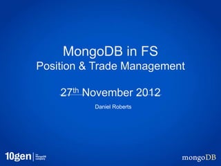 MongoDB in FS
Position & Trade Management

    27th November 2012
          Daniel Roberts
 
