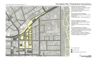 Florence/La Brea Station TOD Downtown Inglewood, CA                                                                                                                                    Circulation Plan: Pedestrians Connections
                                                                                                                                                                                                        Existing Vehicular Circulation
                                                                                                                                                                                                        - Florence and La Brea are the highest speed




                                                                                                                                                                      Ce
                                                                                                                                                                         n
                                                                                                                                                                        ti n
                                                                                                                                                                                                        streets in the surrounding area




                                                                                                                                                                            ela
                                                                                                                                                                                                        - Two existing parking structures, one on La




                                                                                                                                                                             Av
                                                                                                                                                                               e
                                                                                                                                                                                                        Brea, the other on Locust

                                                                                                                                                                                   e                    Proposed Vehicular Circulation
                                                                                                                                                                            e   Av
                                                                                                                                                                        enc                             - Add underground parking structures to newly
                                                                                                                                                                    lor
                                                                                                                                                                  EF                                    developed lots
                                                                                                                                                                                                        - Extend alley system in newly developed lots




                                                                                                                                               N Hillcrest Blvd
                                                                                                                                                                                                        Existing Pedestrian Circulation
                                                                                                                                                                                                        - Park and Cemetery paths are both used for
                                                                                                                                                                                                        recreational uses
                                                                                                                                                                                                        - Walkability is the most improved on Market
                                                                                                                                                                                                        Street

                                                                                            at sit
                                                                                                                                           e
                                                                                                                                         Av
                                                                                          St ran
                                                                                                 n
                                                                                              io
                                                                                                                                     e
                                                                                            T                                     ac
                                                                                                                               Gr
                                                                                                                                                                                                        Proposed Pedestrian Circulation
                                  N
                                  La




                                                                                                                                                                                                        - Cap rail tracks to ease access from the North
                                     Bre




                                                                                                                                                                                                        - Add large crosswalk across Florence for safety
                                        a
                                      Ave




                                                                                                                                                                                                        and increasing walkability
                                                                                                                                                                                                        - Design elements to string the TOD site to
                                                                                                                                                                                                        Downtown (canopies, paving, hard/softscape)
                                                                                                                                                                                                        - Program alleyways to encourage use
                                                                            N Market St




                                                                                                                 N Locust St




                      Ave
        W Flor ence
                       parking
                      structure

                                                                                           E Regent St
                                            N La Brea Ave




                                                             parking
                                                            structure



                                                                                                                                                                                                            Pedestrian Access
                                                                                           E Queen St

                                                                                                                                                                                                            Vehicular Access
                                                                                                      parking
                                                                                                     structure                                                                                              New Underground Parking Structures


                                                                        E Manchester Blvd                                                                                                                                       N
                                                                                                                                                                                                                                                   250 feet

                                                                                                                                                                                                                                             Stephanie Byrd
 