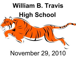 William B. Travis  High School   October 6, 2010 William B. Travis High School   November 29, 2010 
