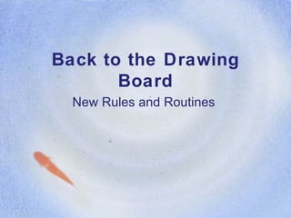 Back to the Drawing Board New Rules and Routines  