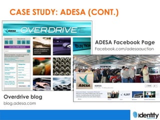 CASE STUDY: ADESA (CONT.)


                     ADESA Facebook Page
                     Facebook.com/adesaauction




Overdrive blog
blog.adesa.com
 