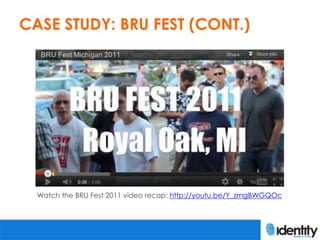 CASE STUDY: BRU FEST (CONT.)




  Watch the BRU Fest 2011 video recap: http://youtu.be/Y_zmgBWGQOc
 