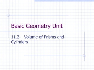 Basic Geometry Unit 11.2 – Volume of Prisms and Cylinders 
