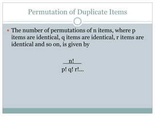 Permutation of Duplicate ItemsThe number of permutations of n items, where p items are identical, q items are identical, r items are identical and so on, is given by	n!__			      p! q! r!...