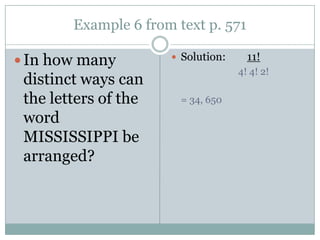 Example 6 from text p. 571In how many  distinct ways can the letters of the word MISSISSIPPI be arranged?Solution:        11!4! 4! 2!= 34, 650