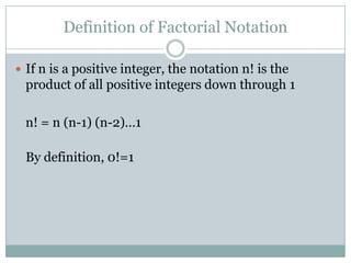 Definition of Factorial Notation If n is a positive integer, the notation n! is the product of all positive integers down through 1	n! = n (n-1) (n-2)…1By definition, 0!=1