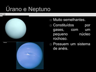 Úrano e NeptunoMuito semelhantes.Constituídos por gases, com um pequeno núcleo rochoso.Possuem um sistema de anéis.11
