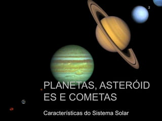  Planetas, asteróides e cometasCaracterísticas do Sistema Solar2