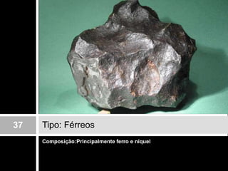 Composição:Principalmente ferro e níquelTipo: Férreos37