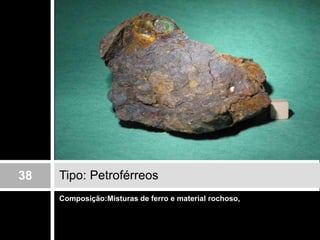 Composição:Misturas de ferro e material rochoso, Tipo: Petroférreos38