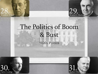 The Politics of Boom
      & Bust
      1920s Politics
 