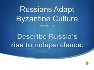 Russians Adapt
Byzantine Culture
      Chapter 11.2




                     S
 