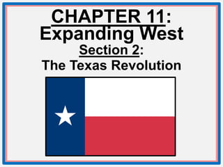 CHAPTER 11:
Expanding West
     Section 2:
The Texas Revolution
 