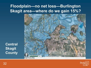 Floodplain—no net loss—Burlington
     Skagit area—where do we gain 15%?




 Central
 Skagit
 County


32
 