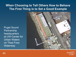 When Choosing to Tell Others How to Behave
      The First Thing is to Set a Good Example




Puget Sound
Partnership
headquarters
at UW Center for
Urban Waters
on Thea Foss
Waterway


40
 