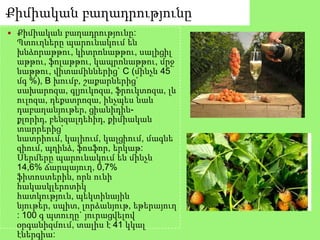 Քիմիական բաղադրությունը
 Քիմիական բաղադրությունը:
Պտուղները պարունակում են
խնձորաթթու, կիտրոնաթթու, սալիցիլ
աթթու, ֆոլաթթու, կապրոնաթթու, մրջ
նաթթու, վիտամիններից` C (մինչև 45
մգ %), B խումբ, շաքարներից`
սախարոզա, գլյուկոզա, ֆրուկտոզա, լև
ուլոզա, դեքստրոզա, ինչպես նաև
դաբաղանյութեր, ցիանիդին-
քլորիդ, բենզալդեհիդ, քիմիական
տարրերից`
նատրիում, կալիում, կալցիում, մագնե
զիում, պղինձ, ֆոսֆոր, երկաթ:
Սերմերը պարունակում են մինչև
14,6% ճարպայուղ, 0,7%
ֆիտոստերին, որն ունի
հակասկլերոտիկ
հատկություն, պեկտինային
նյութեր, սպիտ, լորձանյութ, եթերայուղ
: 100 գ պտուղը` յուրացվելով
օրգանիզմում, տալիս է 41 կկալ
էներգիա:
 