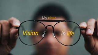 Vision in life
My clear
 