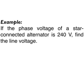 Example:
If the phase voltage of a star-
connected alternator is 240 V, ﬁnd
the line voltage.
 