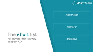 The short list
(of players that natively
support AD)
Able Player
OzPlayer
Brightcove
 