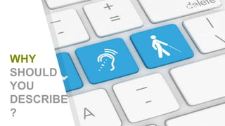 WHY
SHOULD
YOU
DESCRIBE
?
 