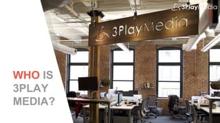 WHO IS
3PLAY
MEDIA?
 