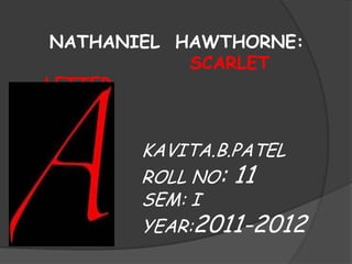NATHANIEL  HAWTHORNE: SCARLET   LETTER KAVITA.B.PATEL ROLL NO: 11 SEM: I YEAR:2011-2012 