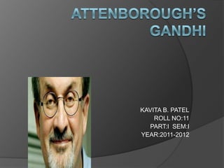 ATTENBOROUGH’S  GANDHI KAVITA B. PATEL ROLL NO:11 PART:I  SEM:I YEAR:2011-2012 