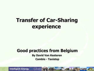 Transfer of Car-Sharing experience   Good practices from Belgium By David Van Kesteren  Cambio - Taxistop 