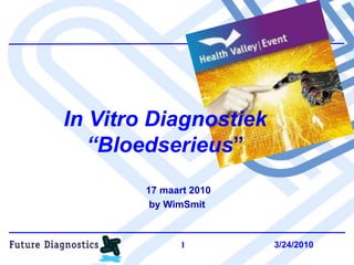  17 maart 2010 by WimSmit 12-03-2010 1 In Vitro Diagnostiek “Bloedserieus” 
