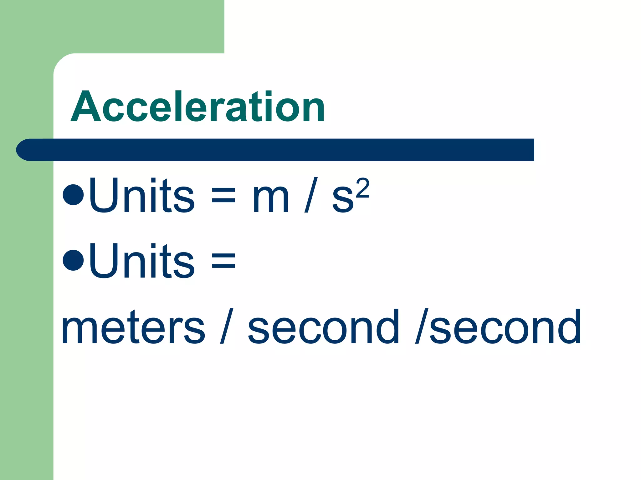 Acceleration Units = m / s 2 Units = meters / second /second