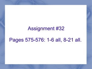 Assignment #32 Pages 575-576: 1-6 all, 8-21 all.  