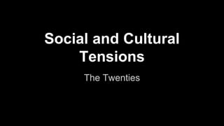 Social and Cultural
Tensions
The Twenties
 