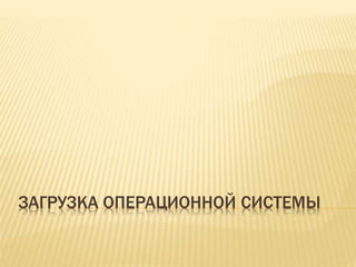 ЗАГРУЗКА ОПЕРАЦИОННОЙ СИСТЕМЫ
 