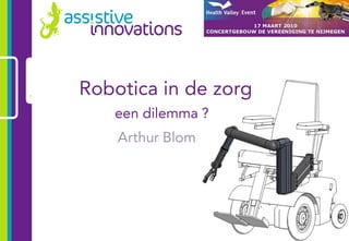 Arthur Blom 1 Robotica in de zorg een dilemma ? 