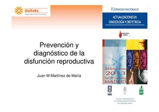 Prevención y
   diagnóstico de la
disfunción reproductiva
    Juan M Martínez de María
 