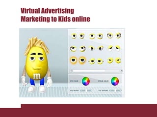 Virtual Advertising
Marketing to Kids online
 