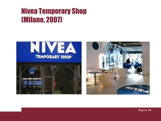 Nivea Temporary Shop
(Milano, 2007)




                       Pagina 40
 